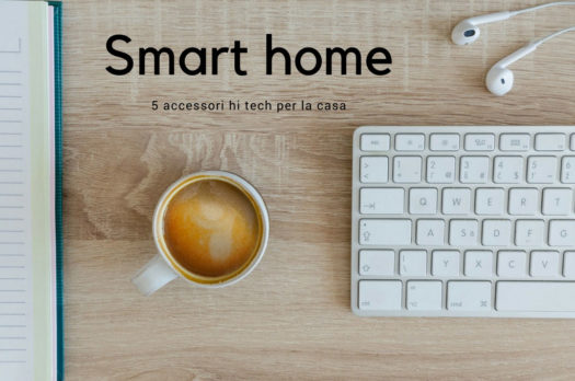 Casa smart, 5 accessori hi tech per vivere meglio e in sicurezza